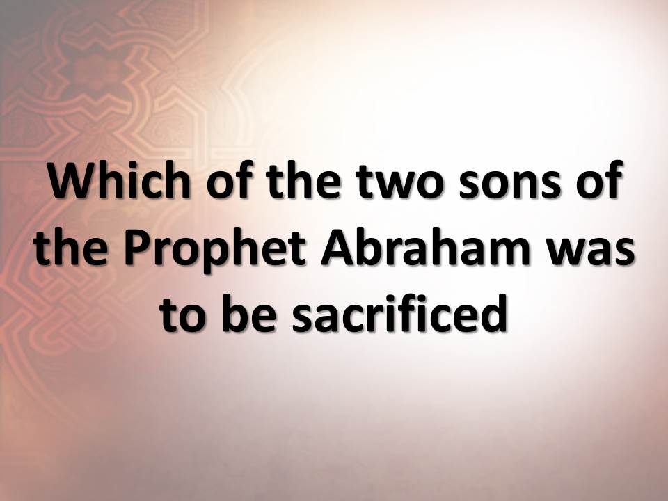 Which of the two sons of the Prophet Abraham was to be sacrificed